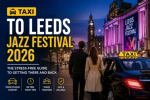 Taxi to Leeds Jazz Festival 2026 – The Stress-Free Guide to Getting There and Back